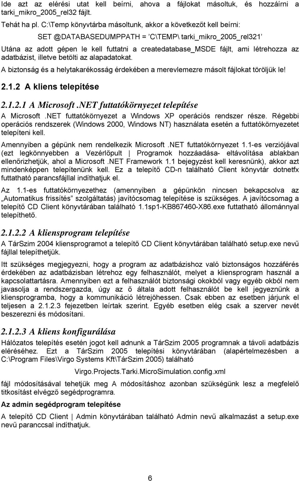 az adatbázist, illetve betölti az alapadatokat. A biztonság és a helytakarékosság érdekében a merevlemezre másolt fájlokat töröljük le! 2.1.2 A kliens telepítése 2.1.2.1 A Microsoft.