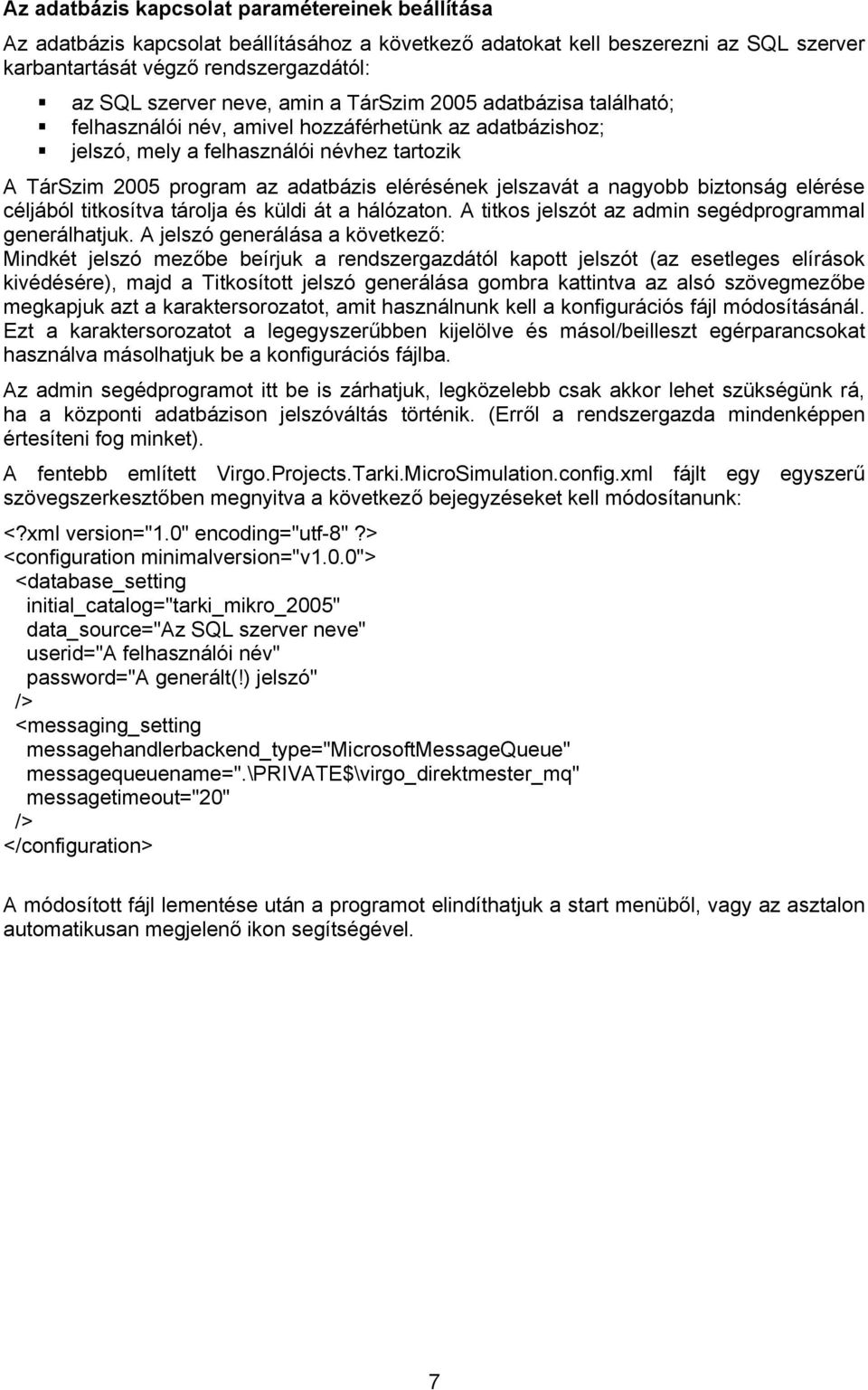 a nagyobb biztonság elérése céljából titkosítva tárolja és küldi át a hálózaton. A titkos jelszót az admin segédprogrammal generálhatjuk.