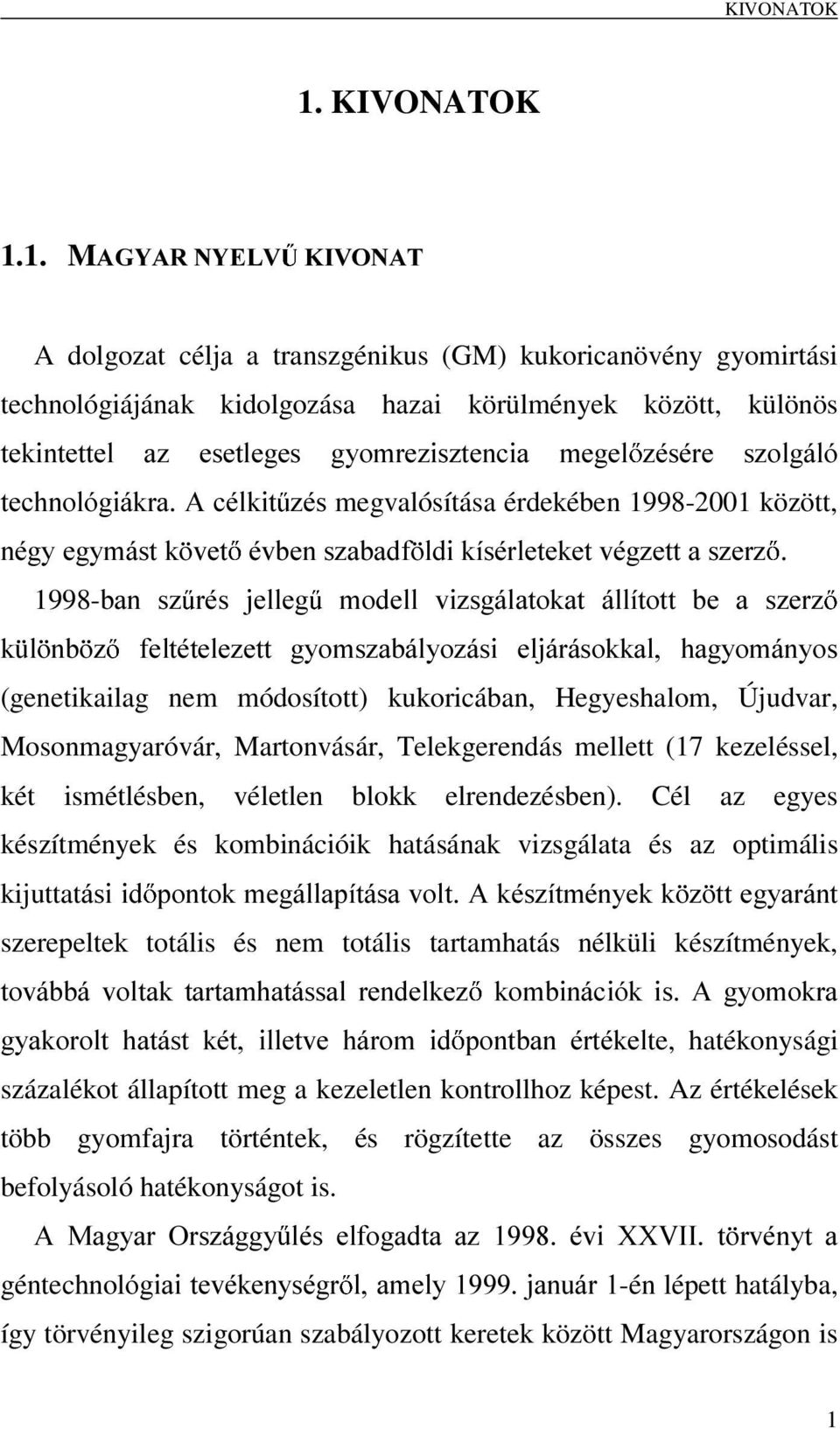 WHFKQROyJLiNUD$FpONLW ]pvmegvalósítása érdekében 1998-2001 között, QpJ\HJ\PiVWN YHW pyehqv]dedgi OGLNtVpUOHWHNHWYpJ]HWWDV]HU] 1998-EDQ V] UpV MHOOHJ PRGHOO YL]VJiODWRNDW iootwrww EH D V]HU] N O QE ]