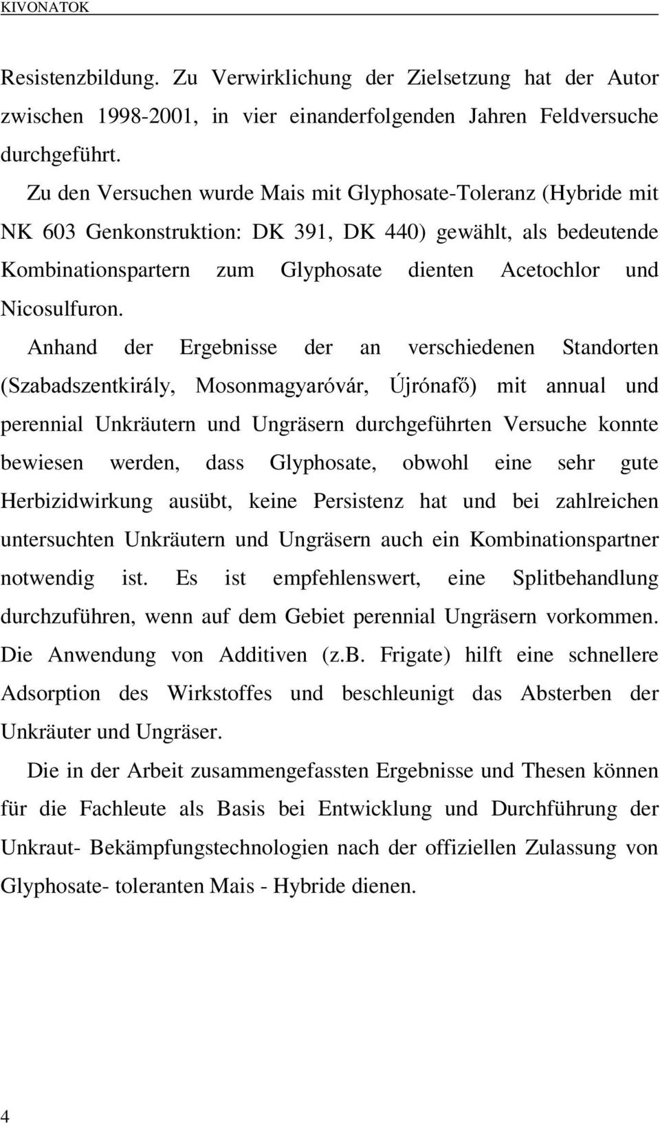 Anhand der Ergebnisse der an verschiedenen Standorten 6]DEDGV]HQWNLUiO\ 0RVRQPDJ\DUyYiU ÒMUyQDI PLW DQQXDO XQG perennial Unkräutern und Ungräsern durchgeführten Versuche konnte bewiesen werden, dass