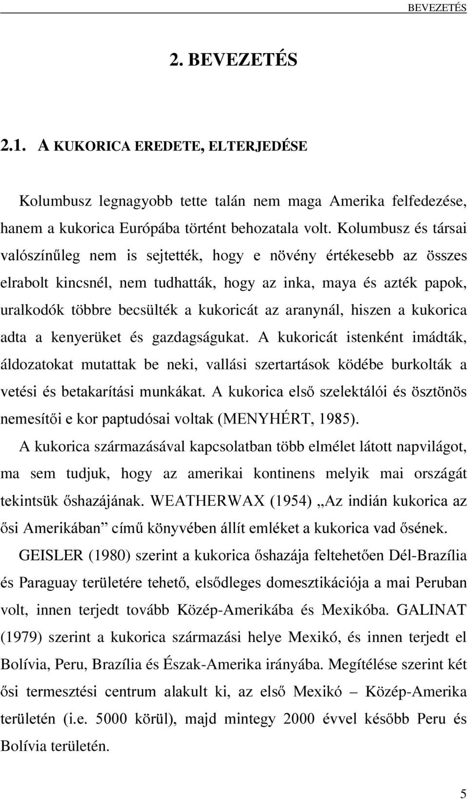 aranynál, hiszen a kukorica adta a kenyerüket és gazdagságukat.