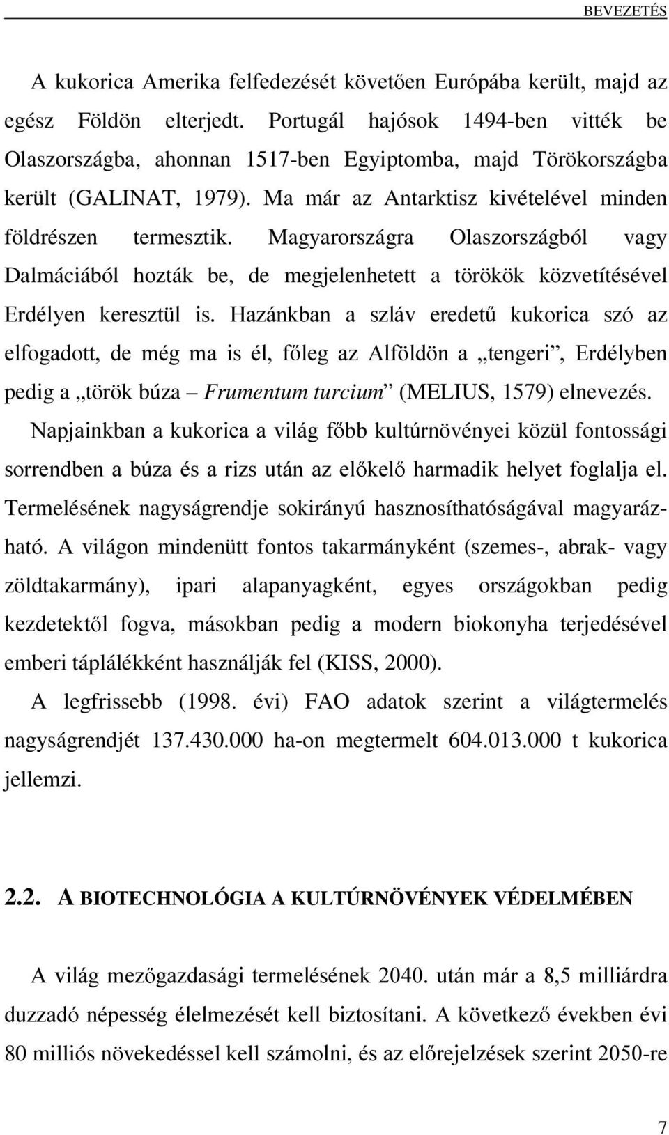 Magyarországra Olaszországból vagy Dalmáciából hozták be, de megjelenhetett a törökök közvetítésével (UGpO\HQ NHUHV]W O LV +D]iQNEDQ D V]OiY HUHGHW NXNRULFD V]y D] HOIRJDGRWW GH PpJ PD LV po I OHJ D]