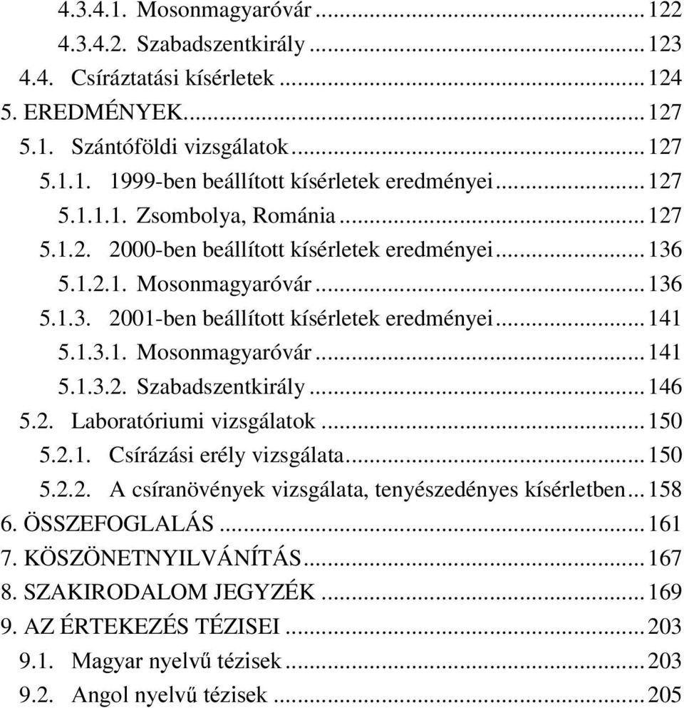 ..146 5.2. Laboratóriumi vizsgálatok...150 5.2.1. Csírázási erély vizsgálata...150 5.2.2. A csíranövények vizsgálata, tenyészedényes kísérletben...158 6. ÖSSZEFOGLALÁS...161 7.