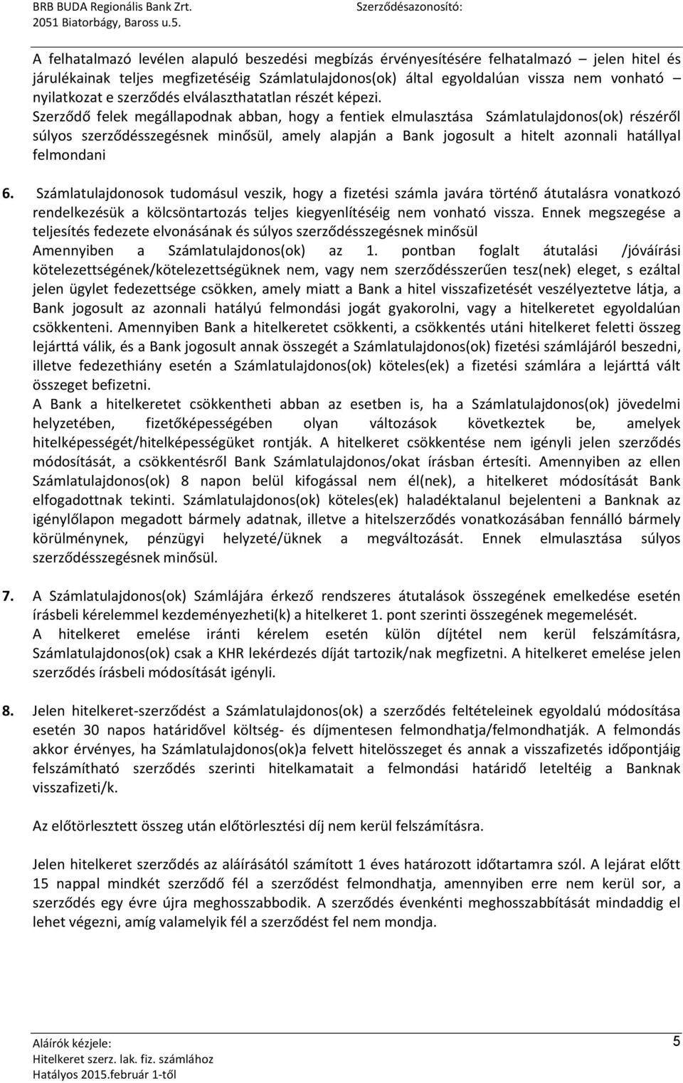 Szerződő felek megállapodnak abban, hogy a fentiek elmulasztása Számlatulajdonos(ok) részéről súlyos szerződésszegésnek minősül, amely alapján a Bank jogosult a hitelt azonnali hatállyal felmondani 6.