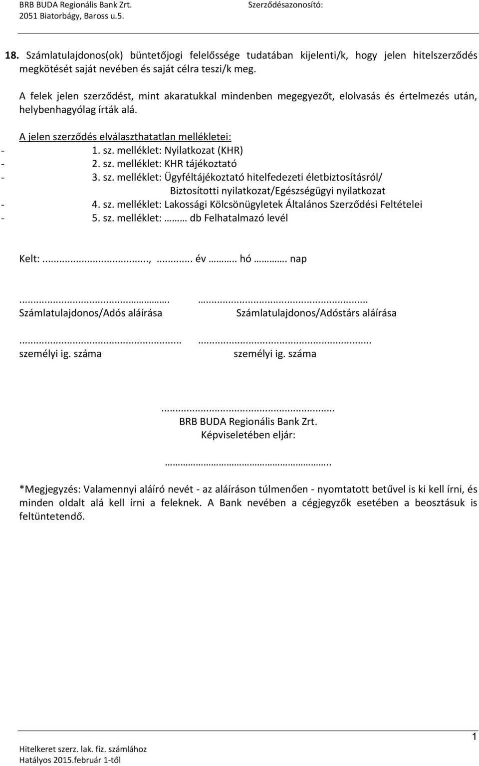 sz. melléklet: KHR tájékoztató - 3. sz. melléklet: Ügyféltájékoztató hitelfedezeti életbiztosításról/ Biztosítotti nyilatkozat/egészségügyi nyilatkozat - 4. sz. melléklet: Lakossági Kölcsönügyletek Általános Szerződési Feltételei - 5.