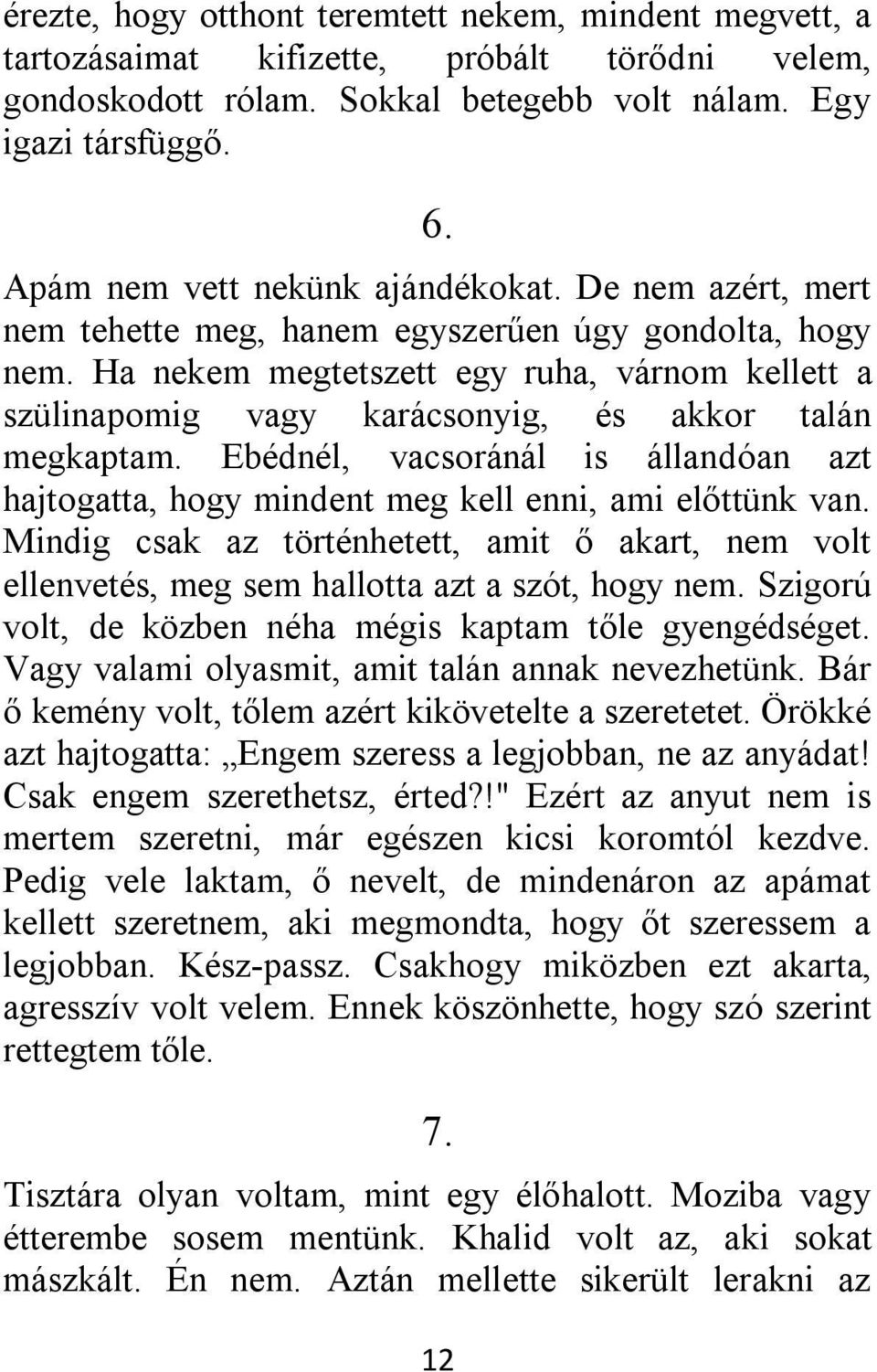 Ha nekem megtetszett egy ruha, várnom kellett a szülinapomig vagy karácsonyig, és akkor talán megkaptam. Ebédnél, vacsoránál is állandóan azt hajtogatta, hogy mindent meg kell enni, ami előttünk van.