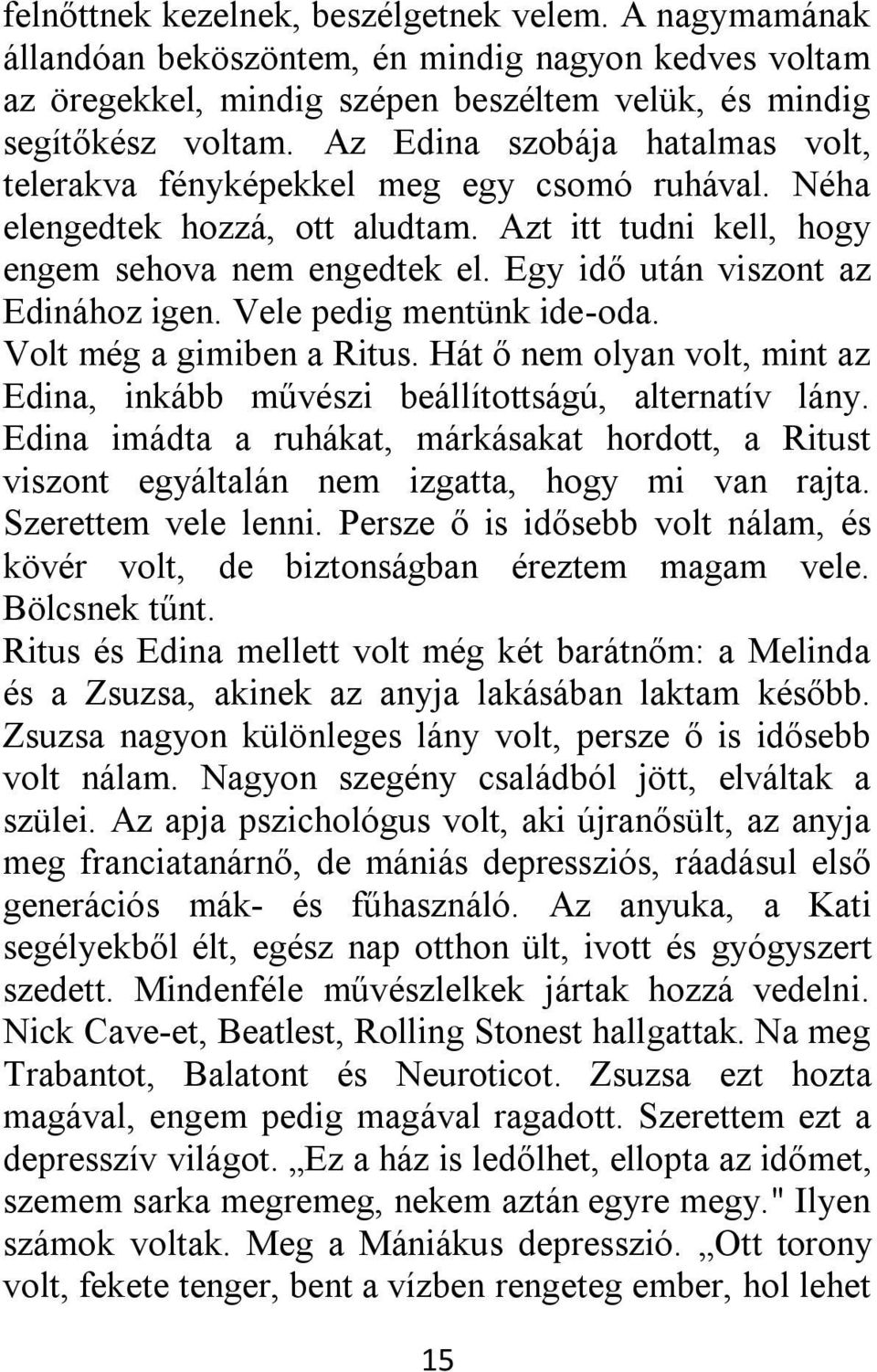 Egy idő után viszont az Edinához igen. Vele pedig mentünk ide-oda. Volt még a gimiben a Ritus. Hát ő nem olyan volt, mint az Edina, inkább művészi beállítottságú, alternatív lány.