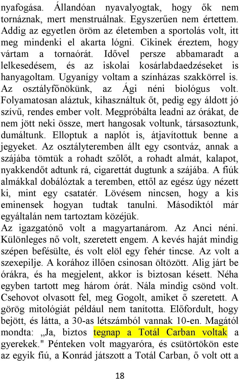 Az osztályfőnökünk, az Ági néni biológus volt. Folyamatosan aláztuk, kihasználtuk őt, pedig egy áldott jó szívű, rendes ember volt.