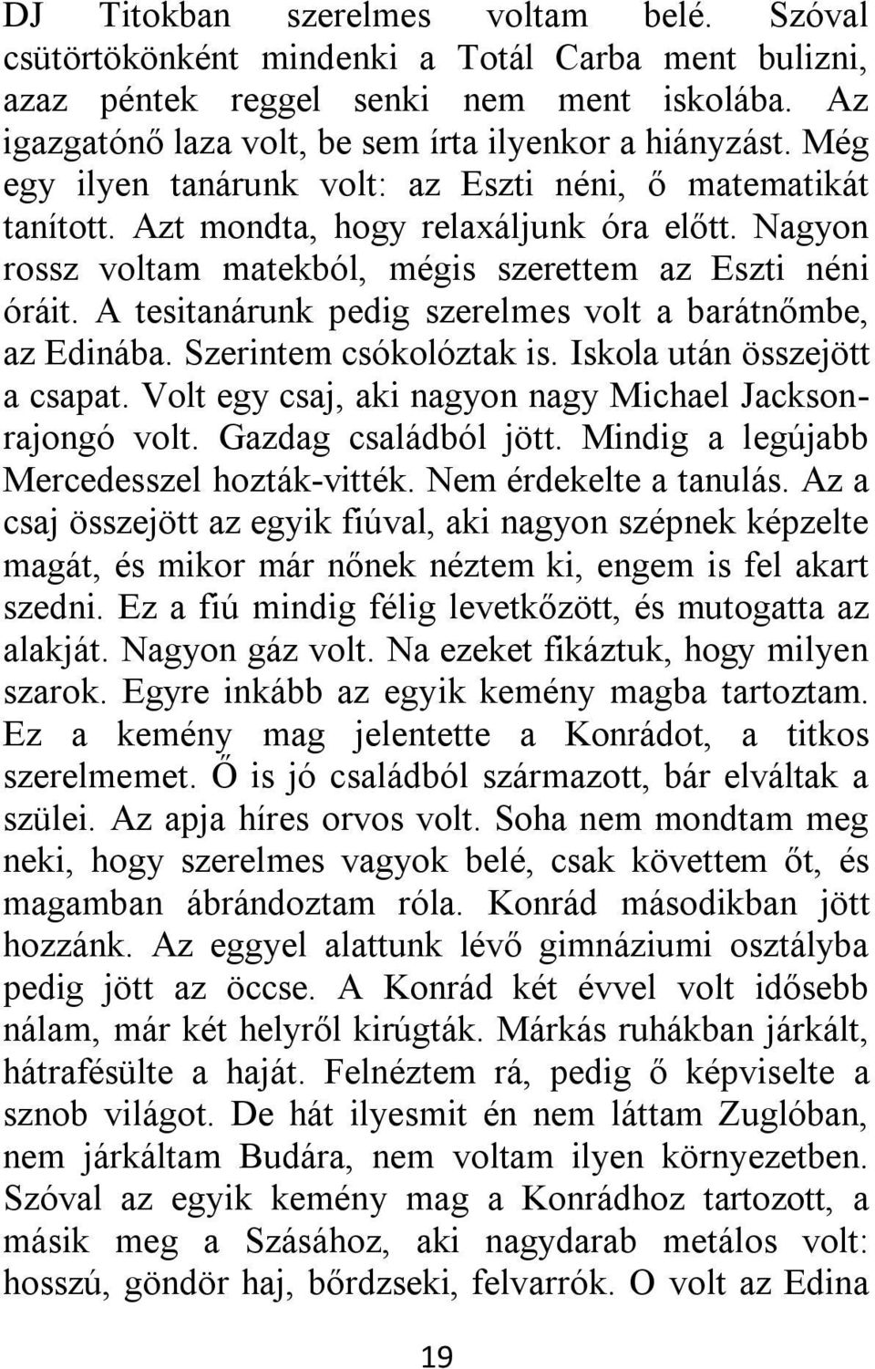 A tesitanárunk pedig szerelmes volt a barátnőmbe, az Edinába. Szerintem csókolóztak is. Iskola után összejött a csapat. Volt egy csaj, aki nagyon nagy Michael Jacksonrajongó volt.