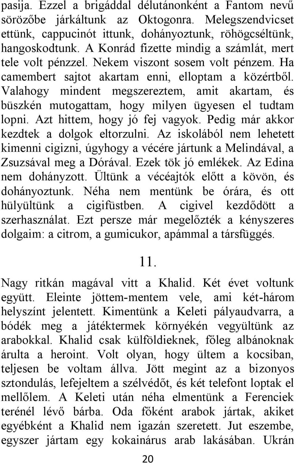 Valahogy mindent megszereztem, amit akartam, és büszkén mutogattam, hogy milyen ügyesen el tudtam lopni. Azt hittem, hogy jó fej vagyok. Pedig már akkor kezdtek a dolgok eltorzulni.