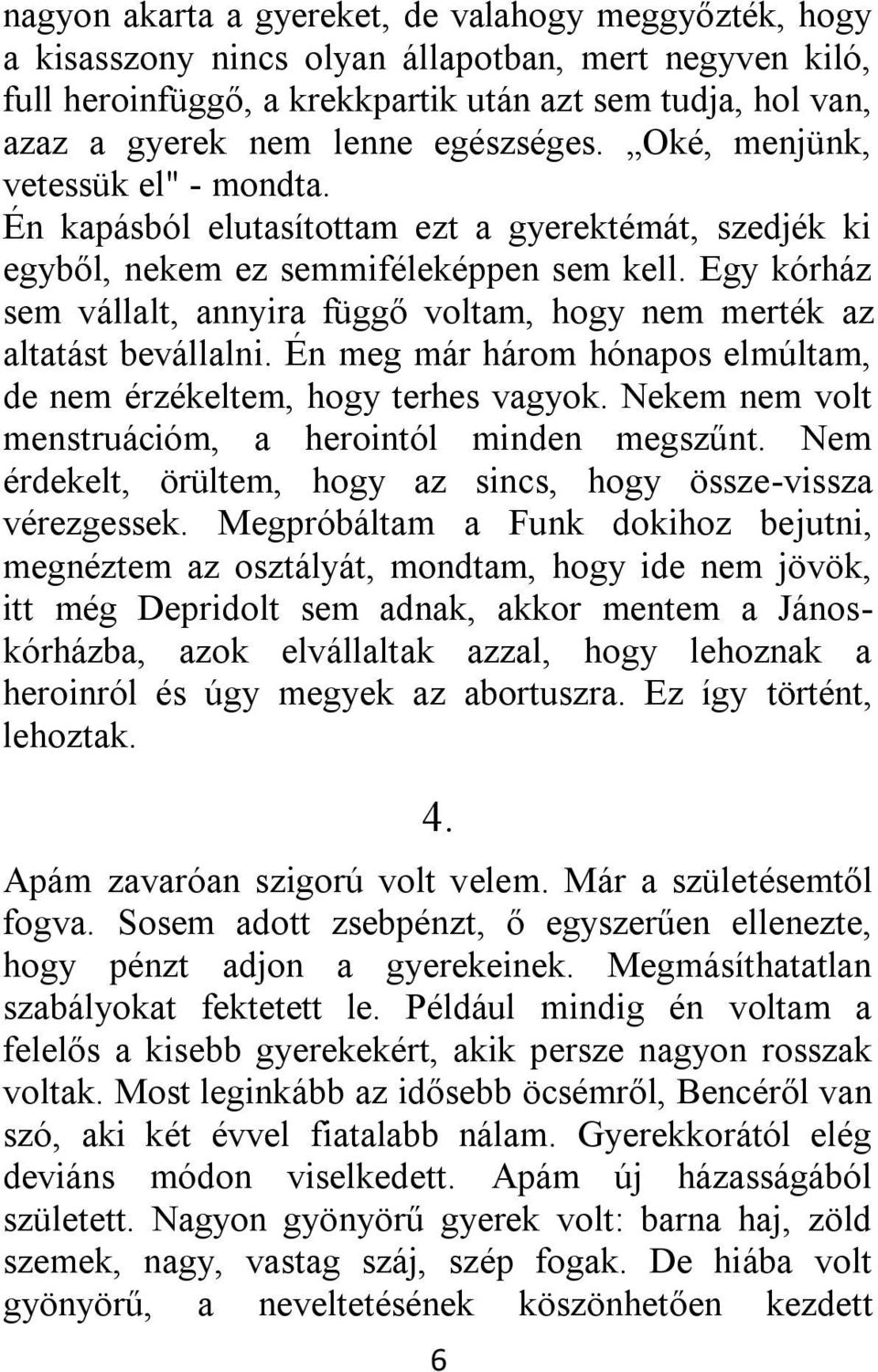 Egy kórház sem vállalt, annyira függő voltam, hogy nem merték az altatást bevállalni. Én meg már három hónapos elmúltam, de nem érzékeltem, hogy terhes vagyok.