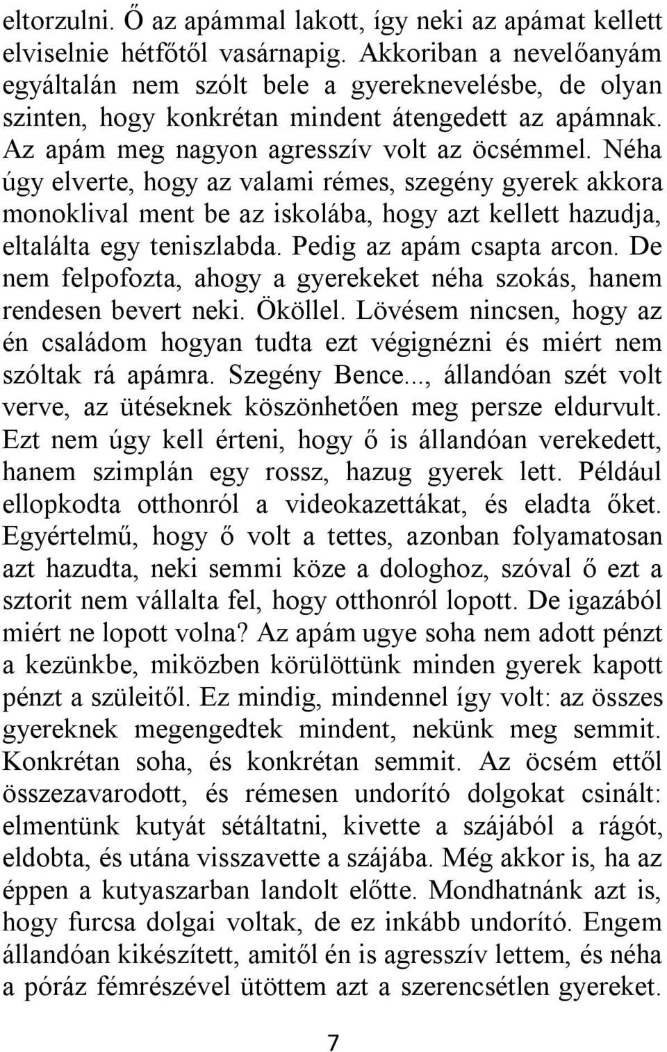 Néha úgy elverte, hogy az valami rémes, szegény gyerek akkora monoklival ment be az iskolába, hogy azt kellett hazudja, eltalálta egy teniszlabda. Pedig az apám csapta arcon.