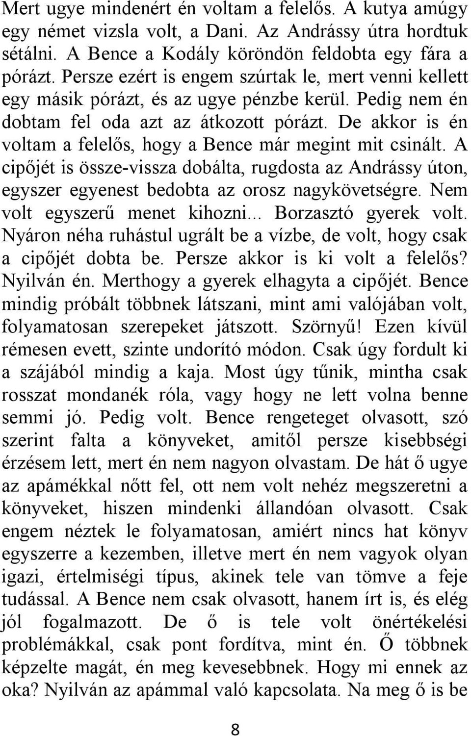 De akkor is én voltam a felelős, hogy a Bence már megint mit csinált. A cipőjét is össze-vissza dobálta, rugdosta az Andrássy úton, egyszer egyenest bedobta az orosz nagykövetségre.