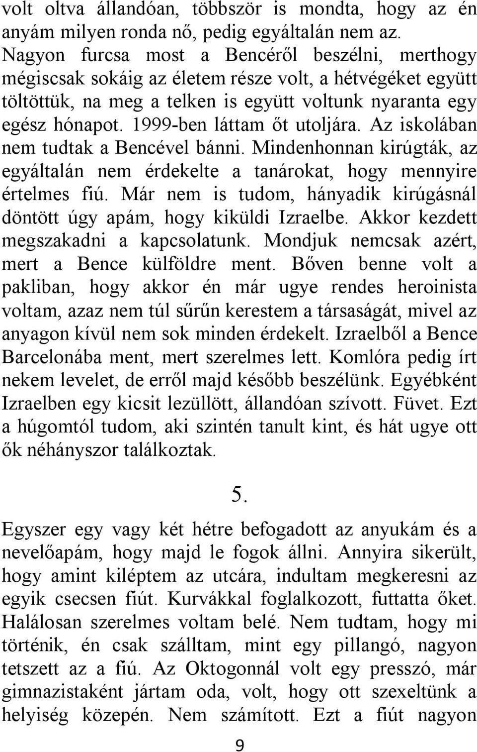 1999-ben láttam őt utoljára. Az iskolában nem tudtak a Bencével bánni. Mindenhonnan kirúgták, az egyáltalán nem érdekelte a tanárokat, hogy mennyire értelmes fiú.