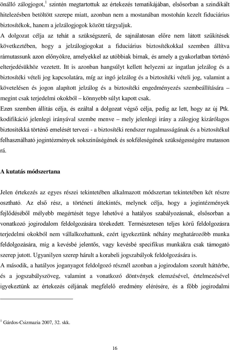 Itt is azonban hangsúlyt kellett helyezni az ingatlan jelzálog és a biztosítéki vételi jog kapcsolatára, míg az ingó jelzálog és a biztosítéki vételi jog, valamint a követelésen és jogon alapított