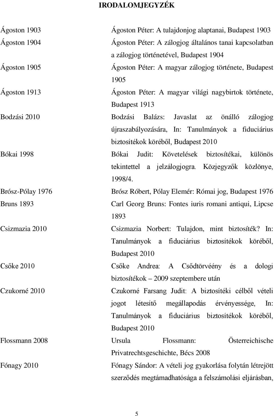 újraszabályozására, In: Tanulmányok a fiduciárius Bókai 1998 Bókai Judit: Követelések biztosítékai, különös 1998/4.