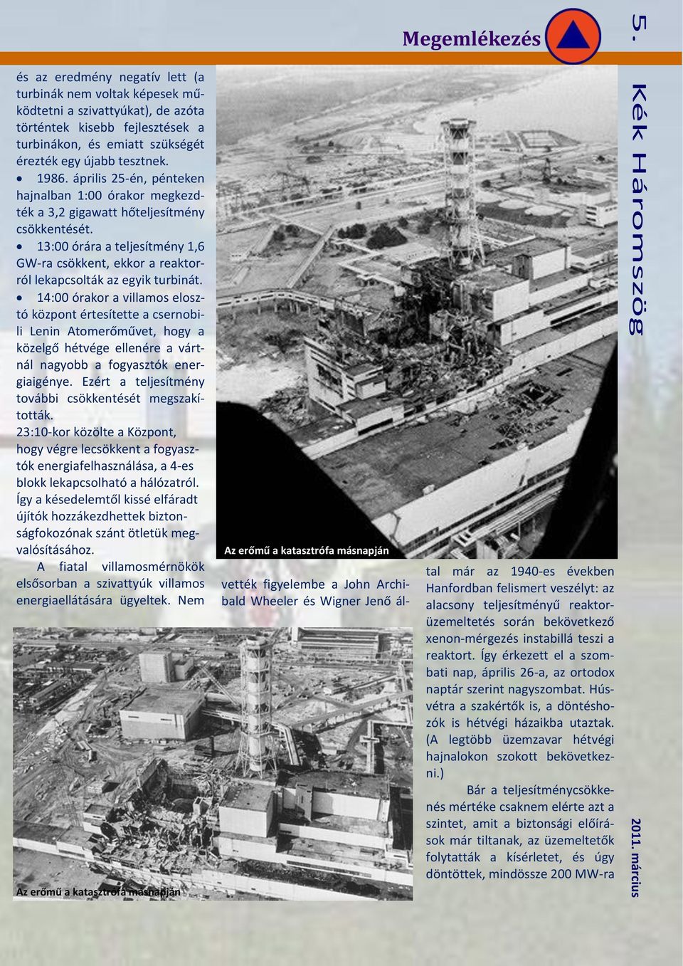 14:00 órakor a villamos elosztó központ értesítette a csernobili Lenin Atomerőművet, hogy a közelgő hétvége ellenére a vártnál nagyobb a fogyasztók energiaigénye.