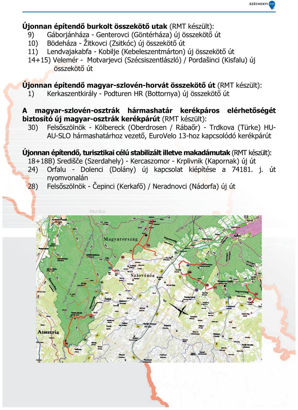 Kerkaszentkirály - Podturen HR (Bottornya) új összekötő út A magyar-szlovén-osztrák hármashatár kerékpáros elérhetőségét biztosító új magyar-osztrák kerékpárút (RMT készült): 30) Felsőszölnök -