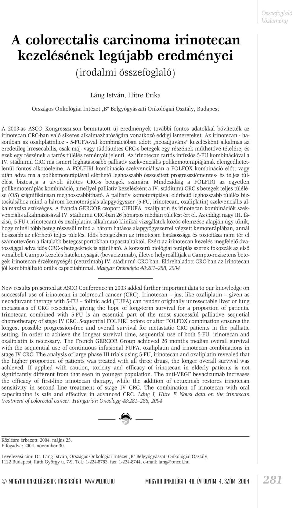 hasonlóan az oxaliplatinhoz - 5-FUFA-val kombinációban adott neoadjuváns kezelésként alkalmas az eredetileg irresecabilis, csak máj- vagy tüdôáttétes CRC-s betegek egy részének mûthetôvé tételére, és