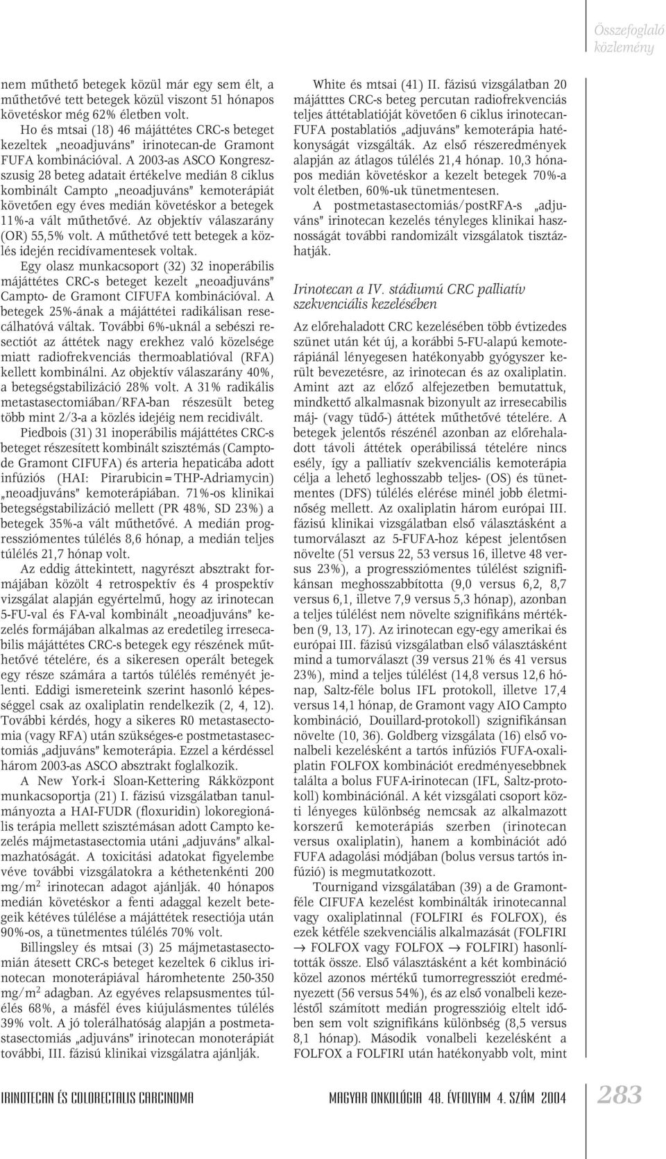 A 2003-as ASCO Kongreszszusig 28 beteg adatait értékelve medián 8 ciklus kombinált Campto neoadjuváns kemoterápiát követôen egy éves medián követéskor a betegek 11%-a vált mûthetôvé.