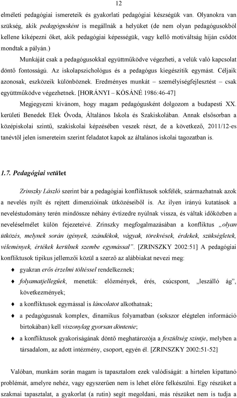 ) Munkáját csak a pedagógusokkal együttműködve végezheti, a velük való kapcsolat döntő fontosságú. Az iskolapszichológus és a pedagógus kiegészítik egymást. Céljaik azonosak, eszközeik különböznek.