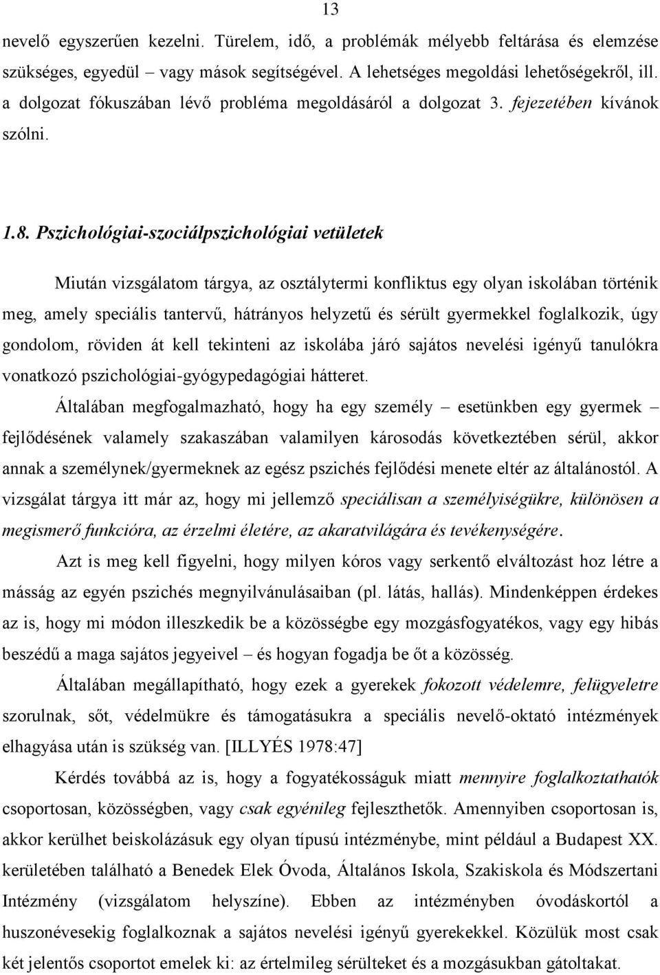 Pszichológiai-szociálpszichológiai vetületek Miután vizsgálatom tárgya, az osztálytermi konfliktus egy olyan iskolában történik meg, amely speciális tantervű, hátrányos helyzetű és sérült gyermekkel