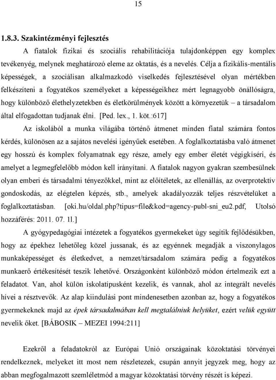 különböző élethelyzetekben és életkörülmények között a környezetük a társadalom által elfogadottan tudjanak élni. [Ped. lex., 1. köt.