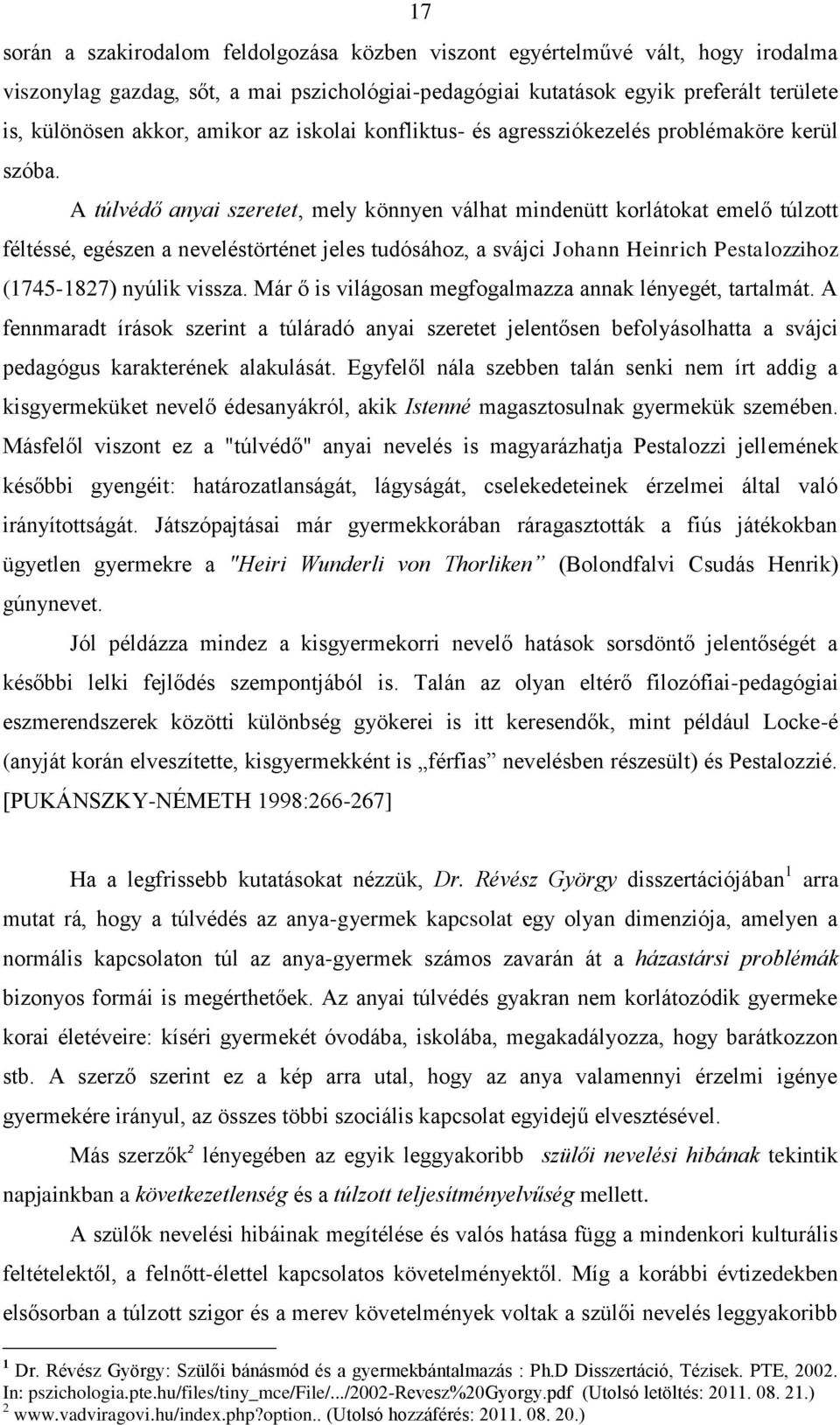 A túlvédő anyai szeretet, mely könnyen válhat mindenütt korlátokat emelő túlzott féltéssé, egészen a neveléstörténet jeles tudósához, a svájci Johann Heinrich Pestalozzihoz (1745-1827) nyúlik vissza.