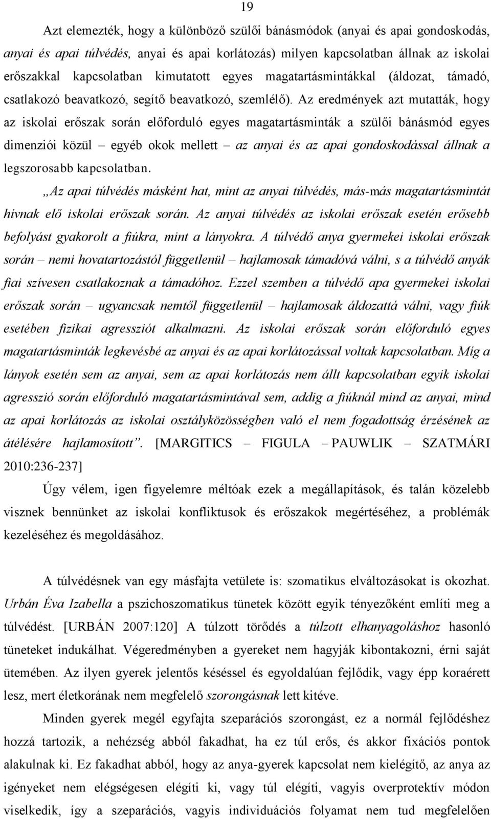 Az eredmények azt mutatták, hogy az iskolai erőszak során előforduló egyes magatartásminták a szülői bánásmód egyes dimenziói közül egyéb okok mellett az anyai és az apai gondoskodással állnak a