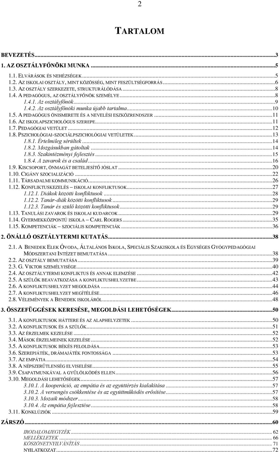 AZ ISKOLAPSZICHOLÓGUS SZEREPE... 11 1.7. PEDAGÓGIAI VETÜLET... 12 1.8. PSZICHOLÓGIAI-SZOCIÁLPSZICHOLÓGIAI VETÜLETEK... 13 1.8.1. Értelmileg sérültek... 14 1.8.2. Mozgásukban gátoltak... 14 1.8.3. Szakintézményi fejlesztés.