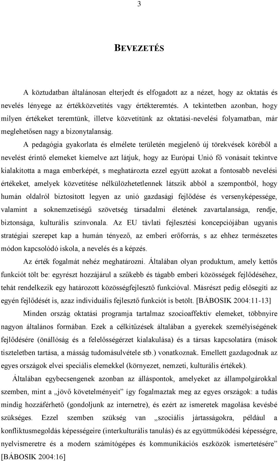 A pedagógia gyakorlata és elmélete területén megjelenő új törekvések köréből a nevelést érintő elemeket kiemelve azt látjuk, hogy az Európai Unió fő vonásait tekintve kialakította a maga emberképét,