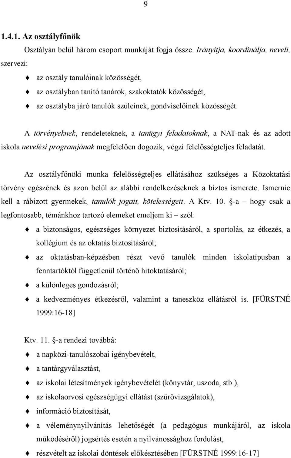 A törvényeknek, rendeleteknek, a tanügyi feladatoknak, a NAT-nak és az adott iskola nevelési programjának megfelelően dogozik, végzi felelősségteljes feladatát.