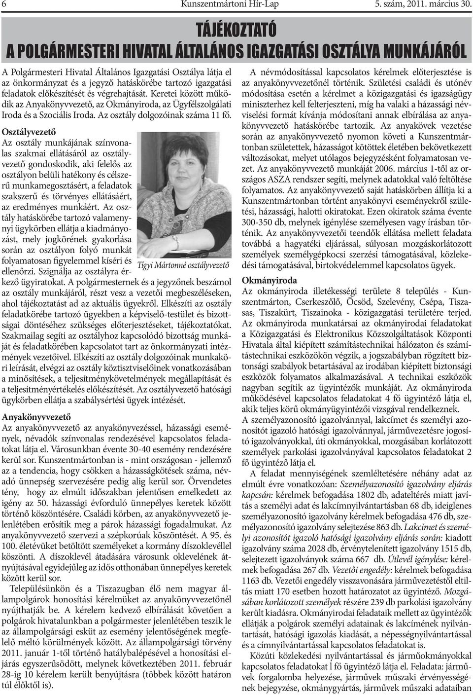 feladatok előkészítését és végrehajtását. Keretei között működik az Anyakönyvvezető, az Okmányiroda, az Ügyfélszolgálati Iroda és a Szociális Iroda. Az osztály dolgozóinak száma 11 fő.