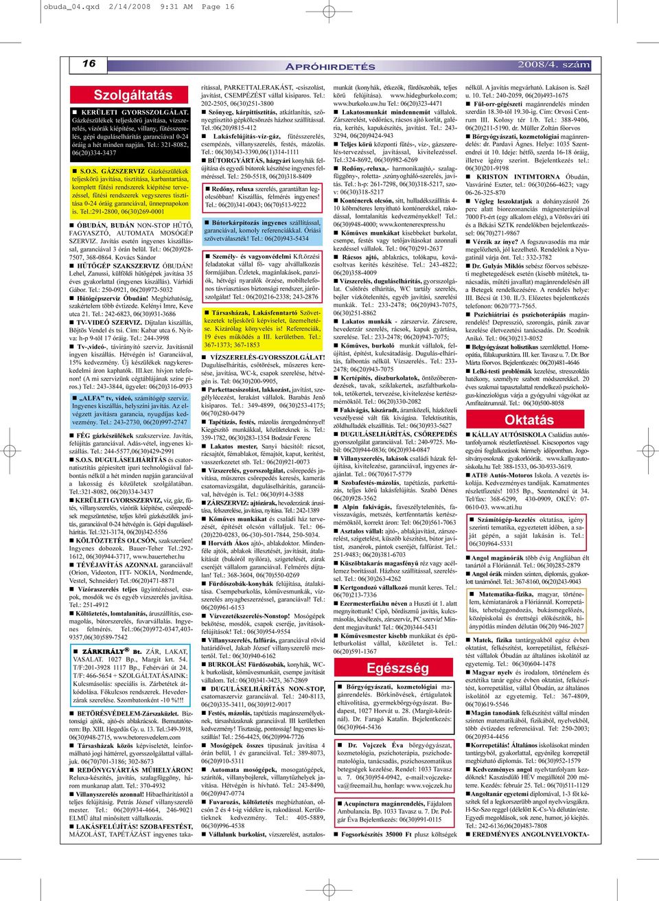 O.S. GÁZSZERVIZ Gázkészülékek teljeskörû javítása, tisztítása, karbantartása, komplett fûtési rendszerek kiépítése tervezéssel, fûtési rendszerek vegyszeres tisztítása 0-24 óráig garanciával,