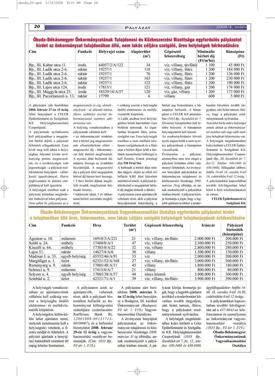 bérbeadására Cím Funkció Helyrajzi szám Alapterület Gépészeti Minimális Bánatpénz (m 2 ) felszereltség bérleti díj (Ft) (Ft/m 2 hó) Bp., III. Kabar utca 11.