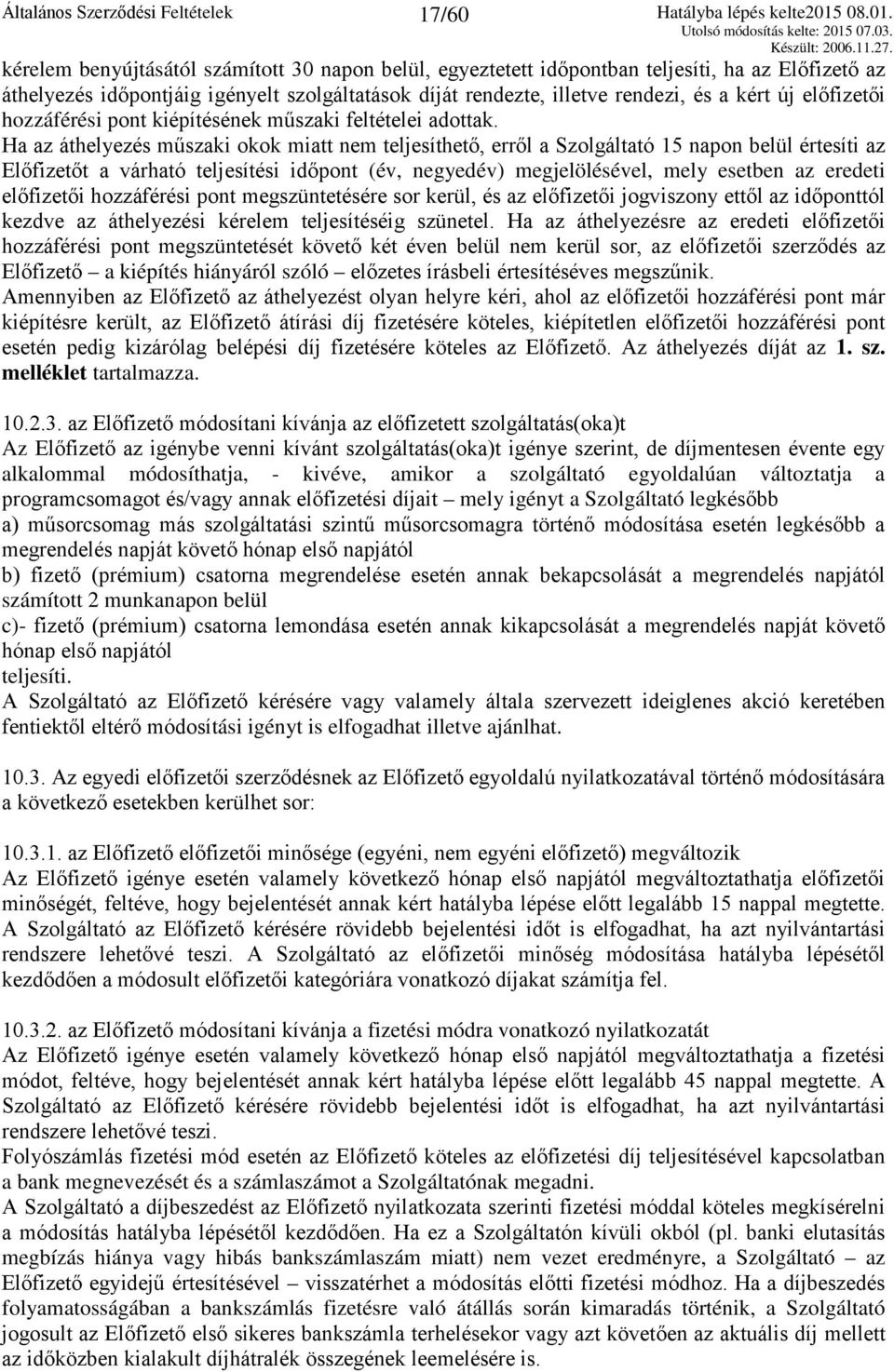 Ha az áthelyezés műszaki okok miatt nem teljesíthető, erről a Szolgáltató 15 napon belül értesíti az Előfizetőt a várható teljesítési időpont (év, negyedév) megjelölésével, mely esetben az eredeti