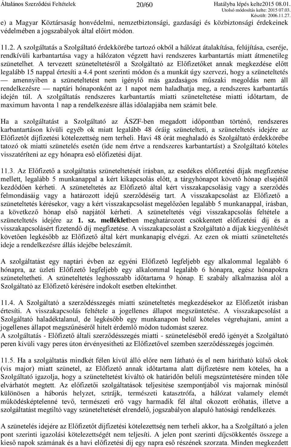 A tervezett szüneteltetésről a Szolgáltató az Előfizetőket annak megkezdése előtt legalább 15 nappal értesíti a 4.