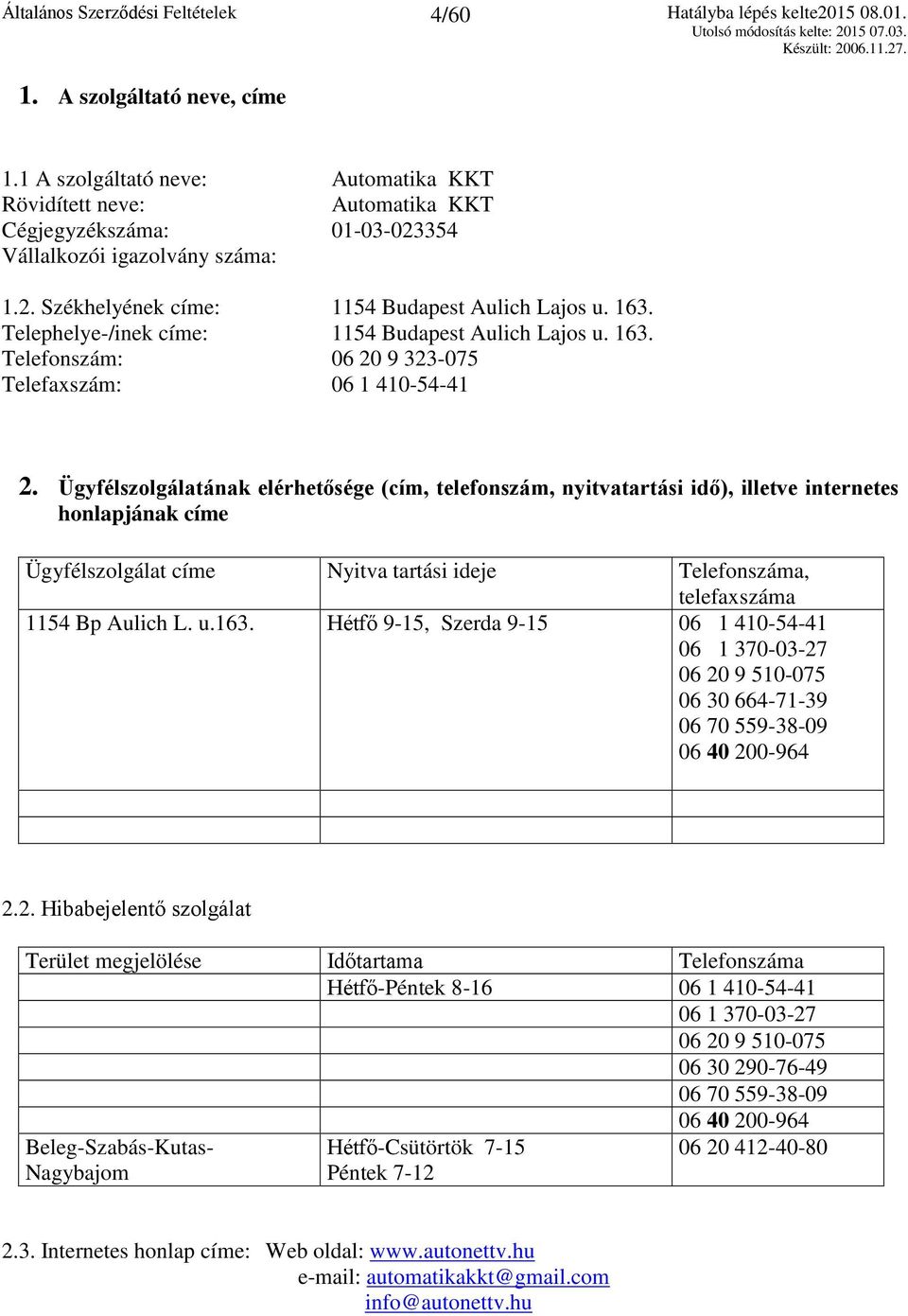 Ügyfélszolgálatának elérhetősége (cím, telefonszám, nyitvatartási idő), illetve internetes honlapjának címe Ügyfélszolgálat címe Nyitva tartási ideje Telefonszáma, telefaxszáma 1154 Bp Aulich L. u.