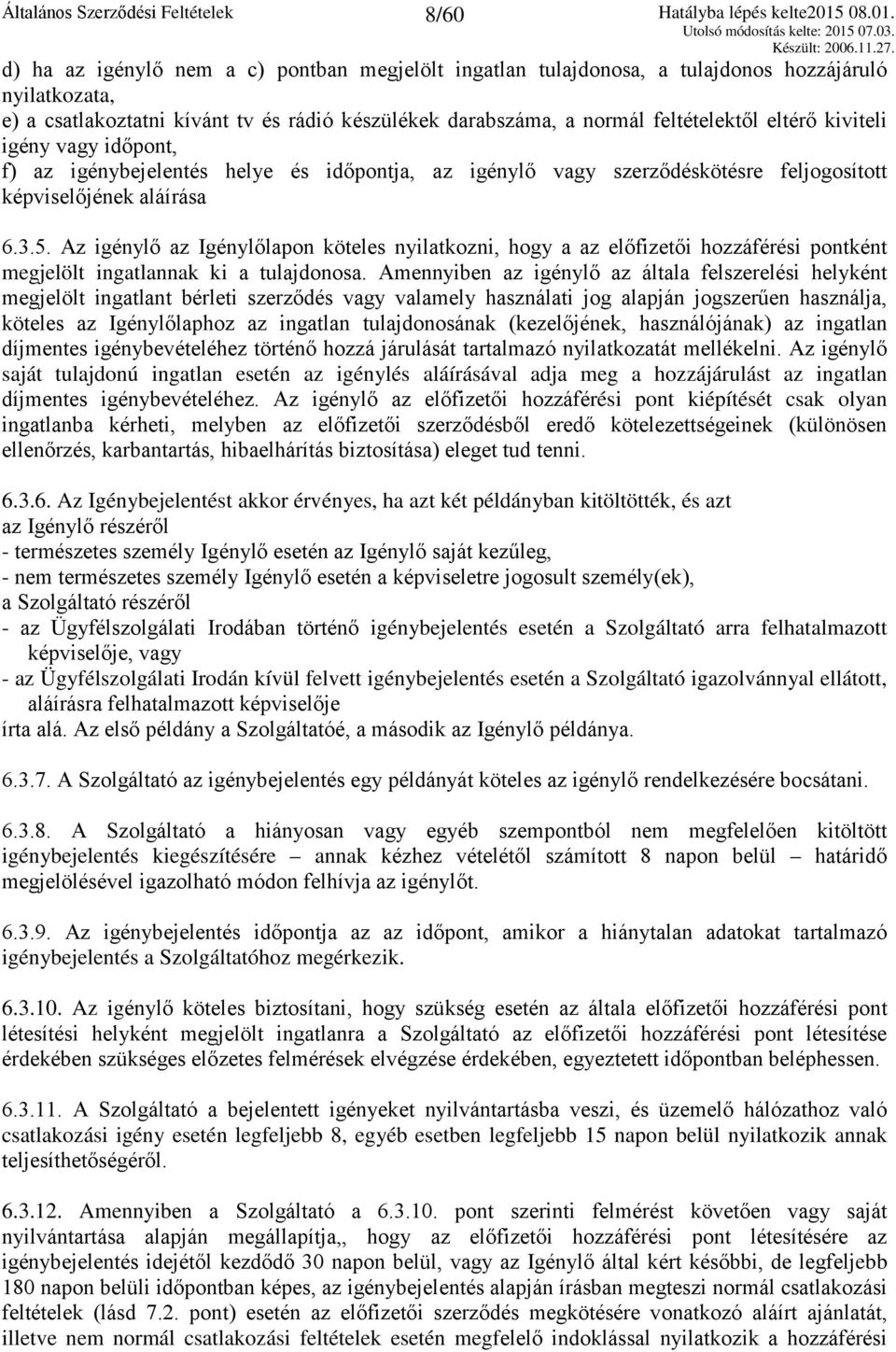 Az igénylő az Igénylőlapon köteles nyilatkozni, hogy a az előfizetői hozzáférési pontként megjelölt ingatlannak ki a tulajdonosa.