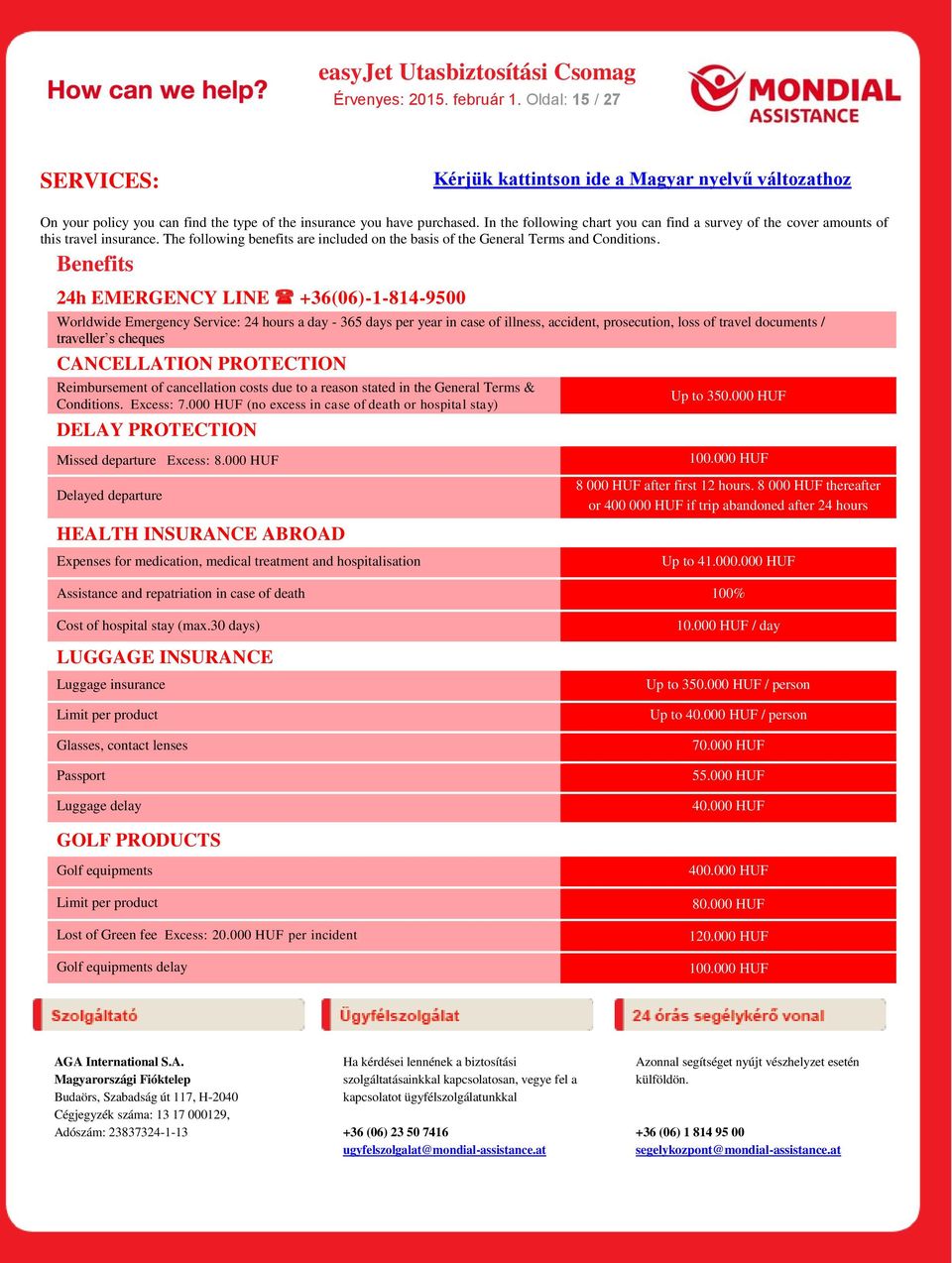 Benefits 24h EMERGENCY LINE +36(06)-1-814-9500 Worldwide Emergency Service: 24 hours a day - 365 days per year in case of illness, accident, prosecution, loss of travel documents / traveller s