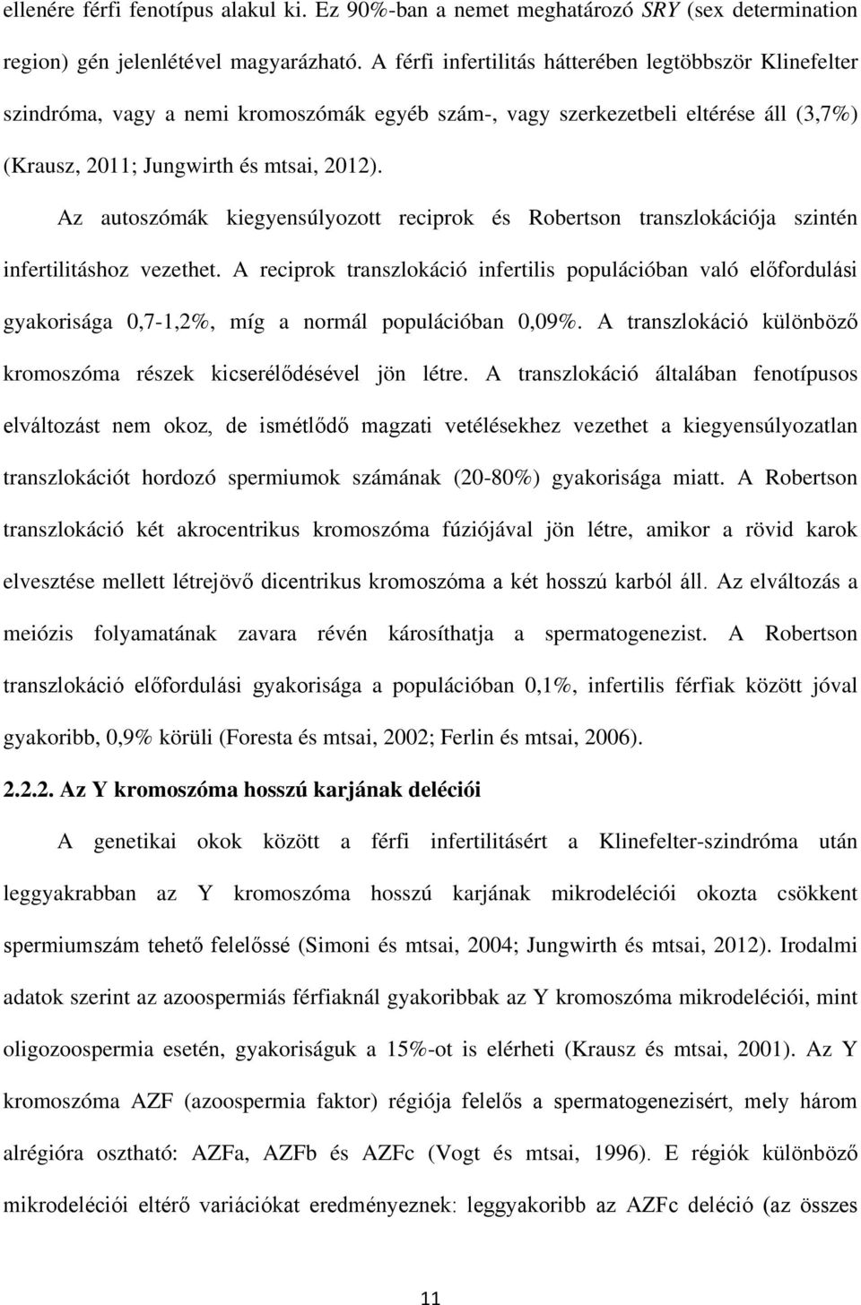 Az autoszómák kiegyensúlyozott reciprok és Robertson transzlokációja szintén infertilitáshoz vezethet.