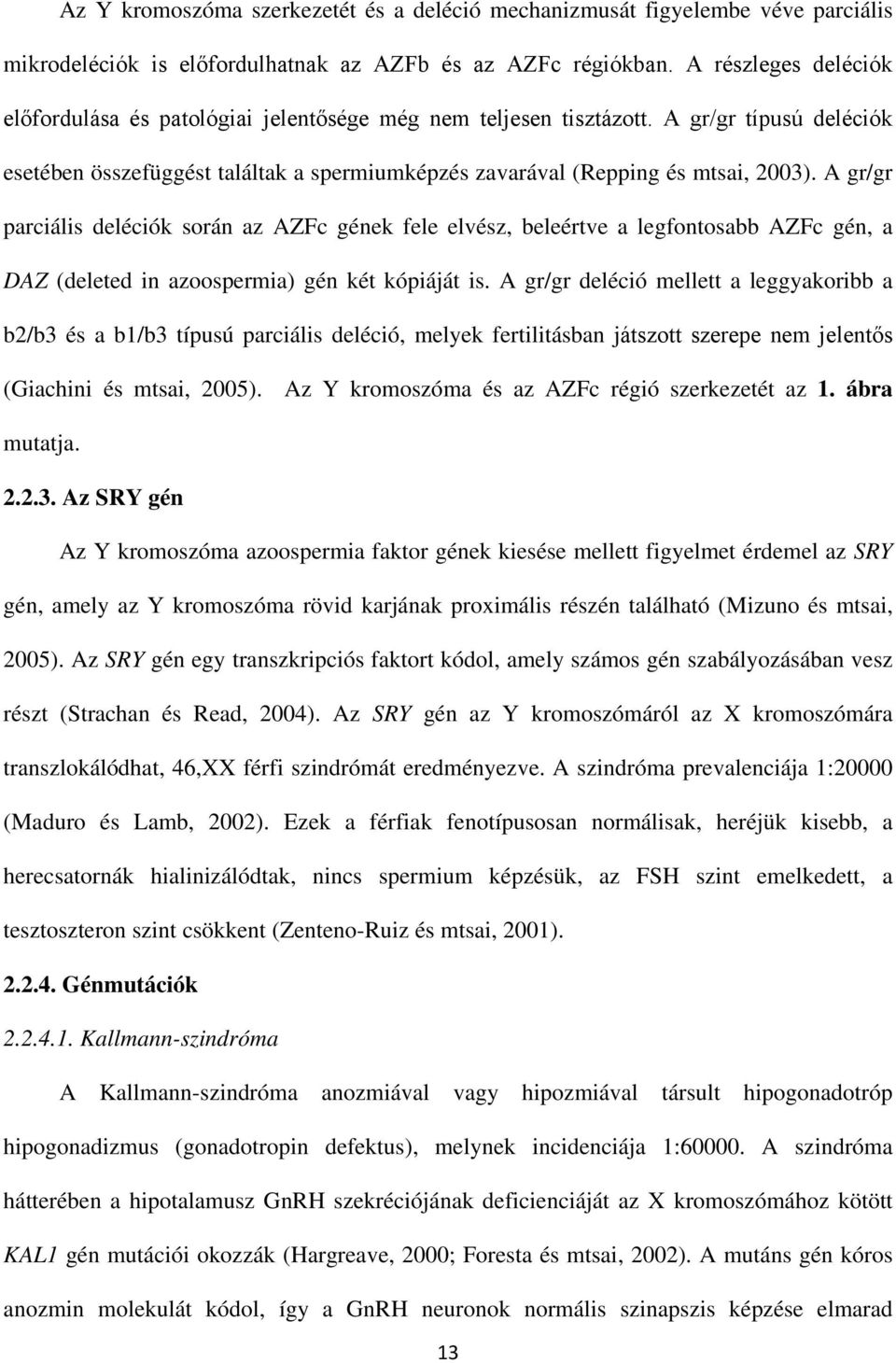 A gr/gr parciális deléciók során az AZFc gének fele elvész, beleértve a legfontosabb AZFc gén, a DAZ (deleted in azoospermia) gén két kópiáját is.