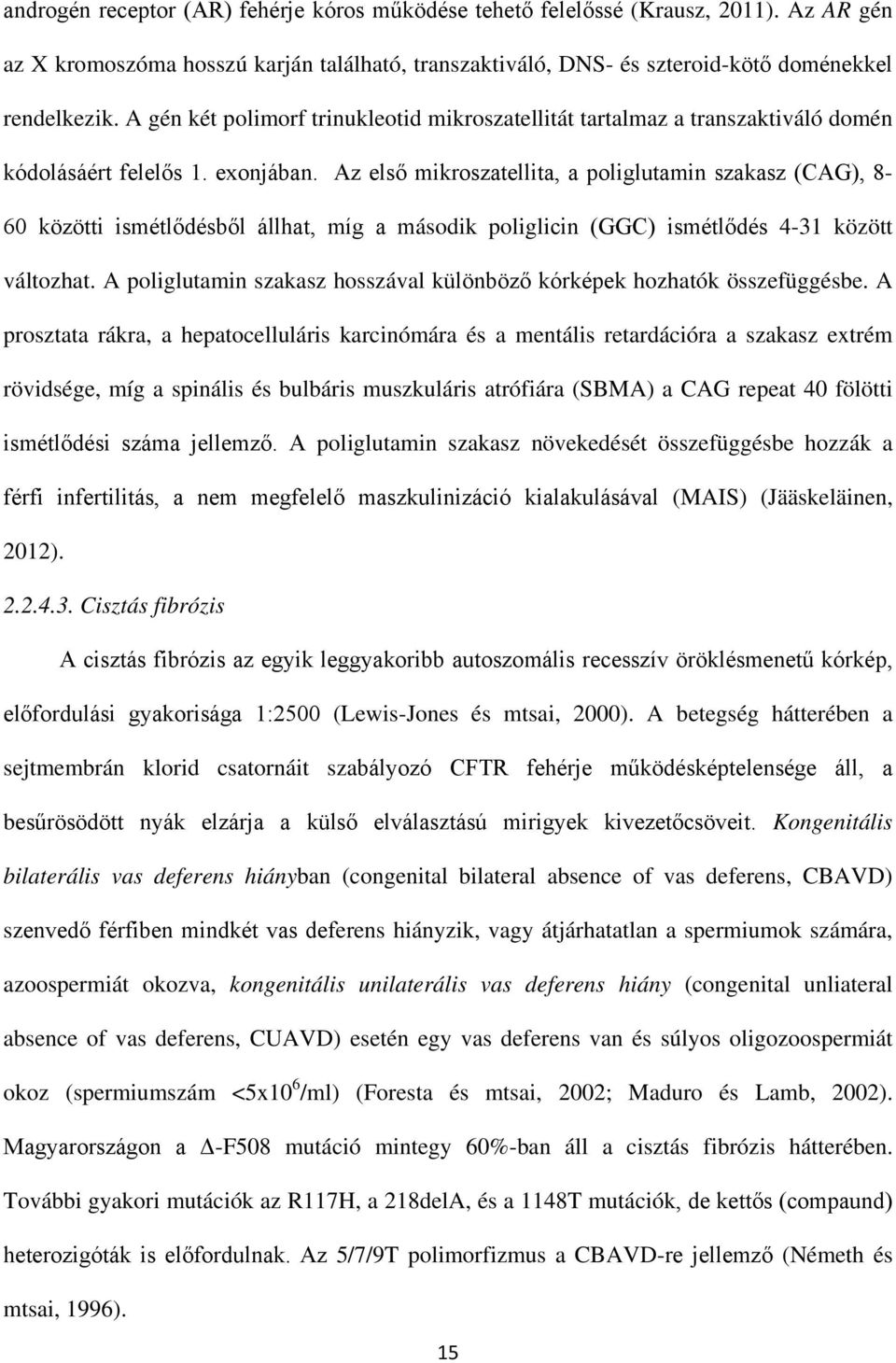 Az első mikroszatellita, a poliglutamin szakasz (CAG), 8-60 közötti ismétlődésből állhat, míg a második poliglicin (GGC) ismétlődés 4-31 között változhat.