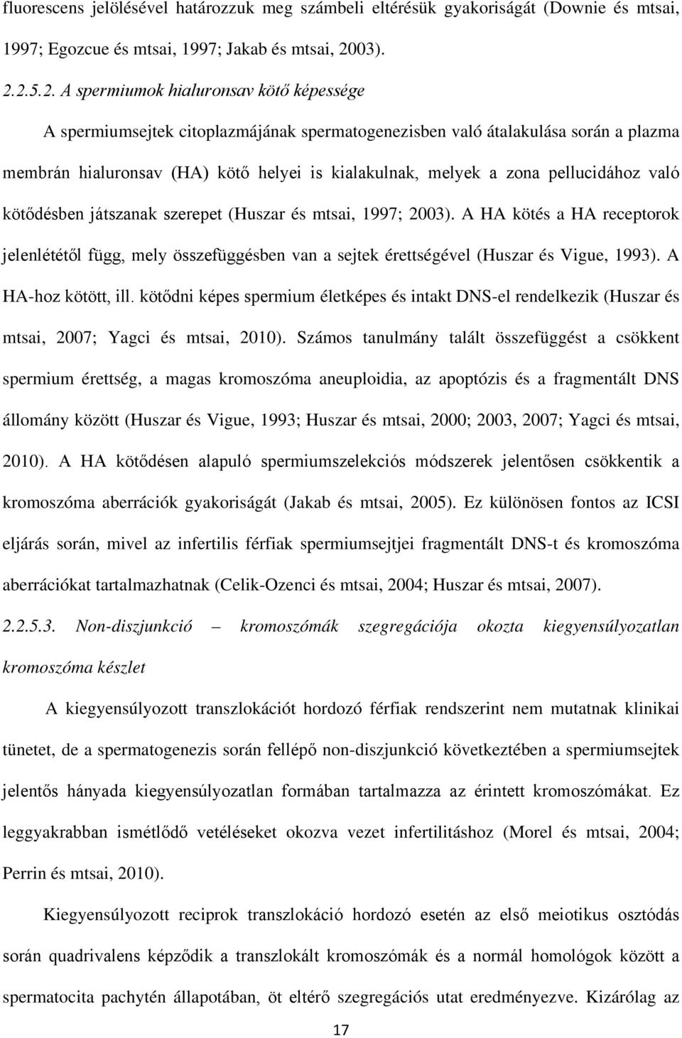 2.5.2. A spermiumok hialuronsav kötő képessége A spermiumsejtek citoplazmájának spermatogenezisben való átalakulása során a plazma membrán hialuronsav (HA) kötő helyei is kialakulnak, melyek a zona