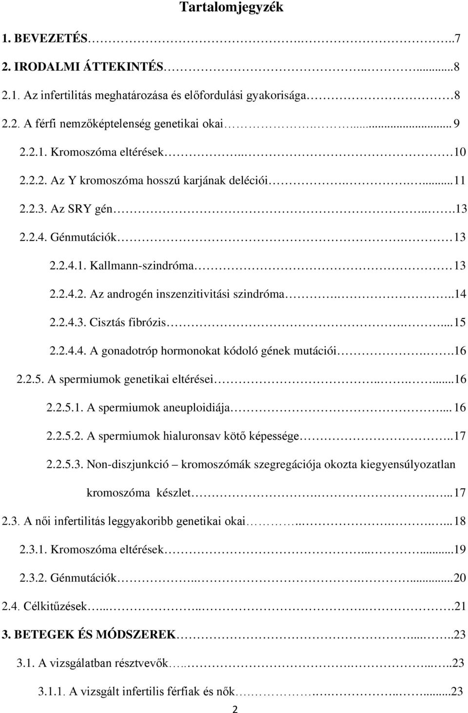 ... 15 2.2.4.4. A gonadotróp hormonokat kódoló gének mutációi..16 2.2.5. A spermiumok genetikai eltérései......16 2.2.5.1. A spermiumok aneuploidiája... 16 2.2.5.2. A spermiumok hialuronsav kötő képessége.