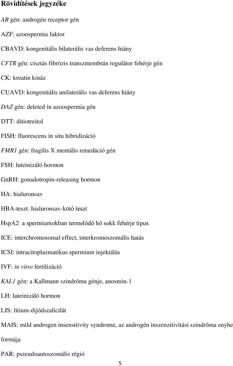 gén FSH: luteinizáló hormon GnRH: gonadotropin-releasing hormon HA: hialuronsav HBA-teszt: hialuronsav-kötő teszt HspA2: a spermiumokban termelődő hő sokk fehérje típus ICE: interchromosomal effect,