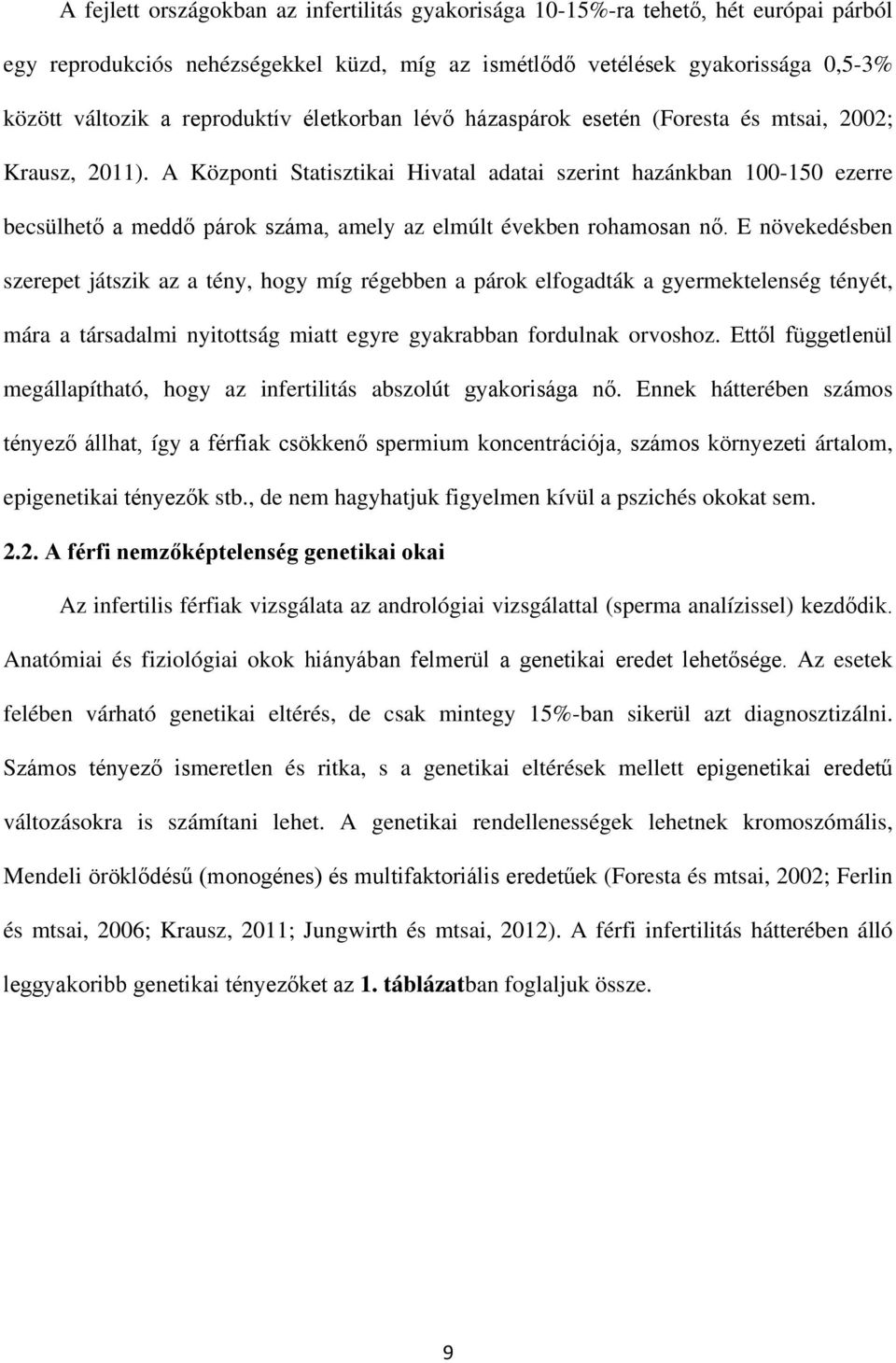 A Központi Statisztikai Hivatal adatai szerint hazánkban 100-150 ezerre becsülhető a meddő párok száma, amely az elmúlt években rohamosan nő.