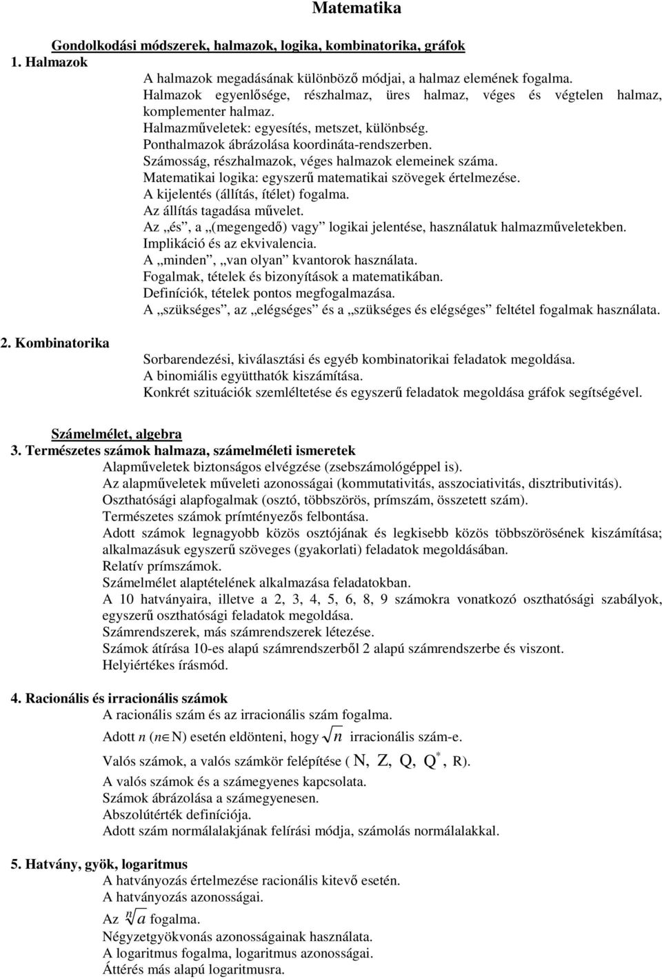 Számosság, részhalmazok, véges halmazok elemeinek száma. Matematikai logika: egyszerű matematikai szövegek értelmezése. A kijelentés (állítás, ítélet) fogalma. Az állítás tagadása művelet.