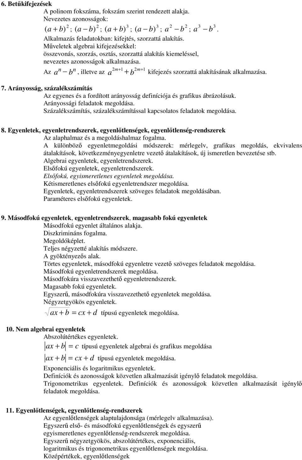 a b, illetve az a b 7. Arányosság, százalékszámítás Az egyenes és a fordított arányosság definíciója és grafikus ábrázolásuk. Arányossági feladatok megoldása.