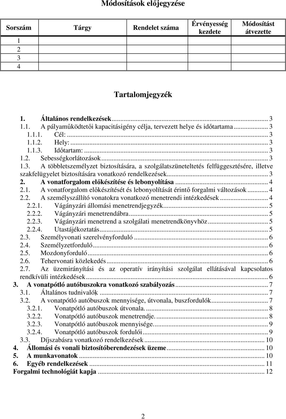 .. 3 2. A vonatforgalom előkészítése és lebonyolítása... 4 2.1. A vonatforgalom előkészítését és lebonyolítását érintő forgalmi változások... 4 2.2. A személyszállító vonatokra vonatkozó menetrendi intézkedések.